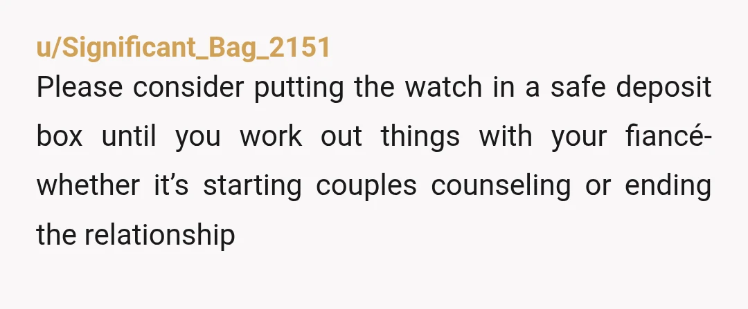 u/Draigdwi
Red flag.
Make sure the watch doesn't "go missing".
And you understand it's not about the money that you could get for it.