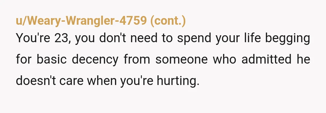 u/tryagain904
Honey you are 23.  Save yourself.  Don’t have kids and get out while you are young.