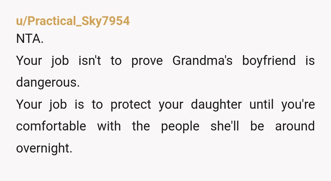 u/sb0212 NTA. Your daughter's safety is always more important. I wouldn't send my child either. Your mom has decided to prioritize her relationship with him vs. her child and children....