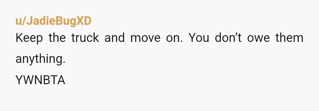 u/JadieBugXD
Keep the truck and move on. You don’t owe them anything.
YWNBTA