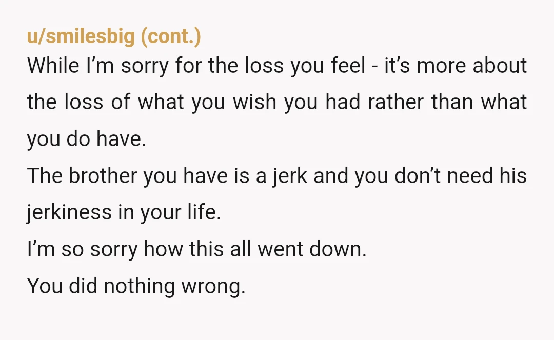 u/Ill-Investigator1194 You are right. I have mourned (and am still mourning) the loss of a version of my brother which never existed. He existed in my own mind only. I...
