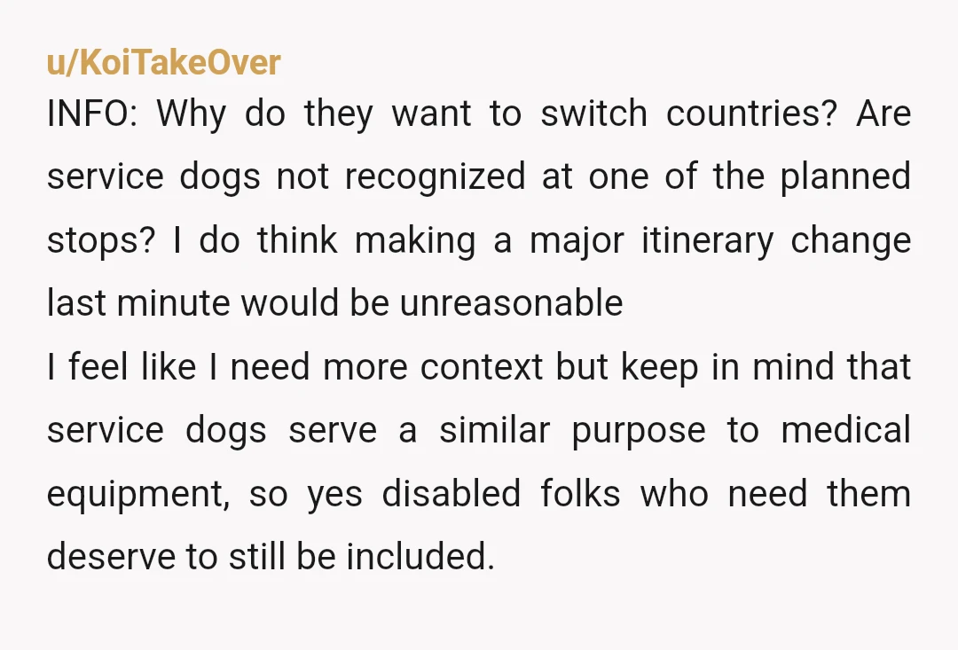 u/drfsrich NTA. I can't believe the YTAs in here, especially for this: "She suggested swapping countries to travel to.  That caught me off guard as this plan had mostly been...
