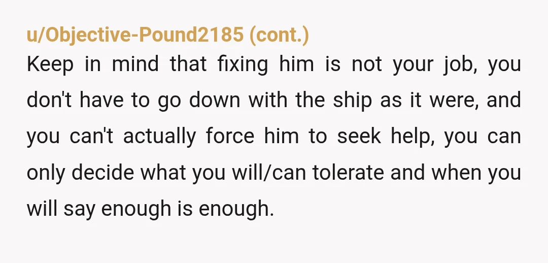 u/angelbabydarling you HAVE to put on your own liferaft first - u are NOT the one who can help him without destroying yourself. tell him to seek help then leave,...