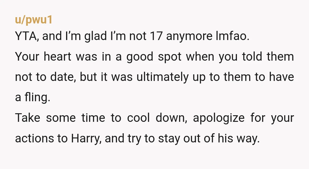 u/pwu1 YTA, and I’m glad I’m not 17 anymore lmfao. Your heart was in a good spot when you told them not to date, but it was ultimately up to...