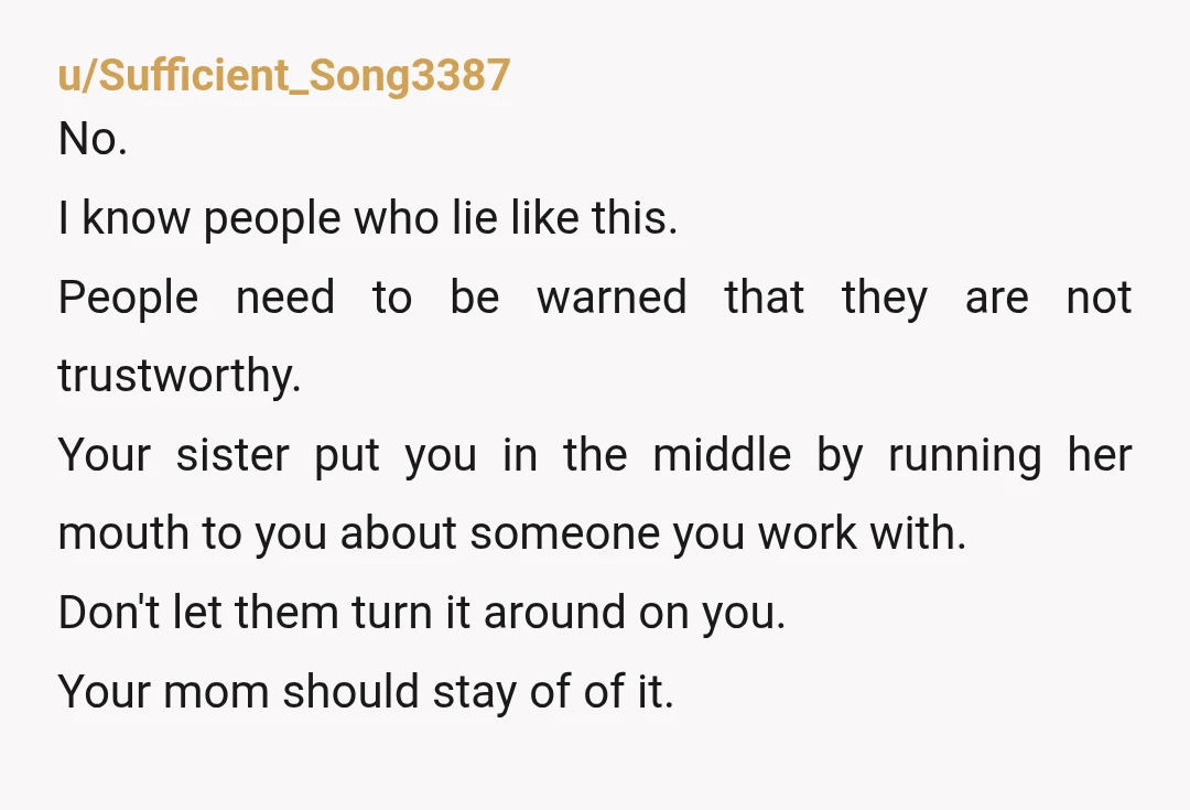 u/angryinthemorning7 You were just trying to get back at your sister because of what she said about you. If your sister quit, there was no need to tell the neighbor...