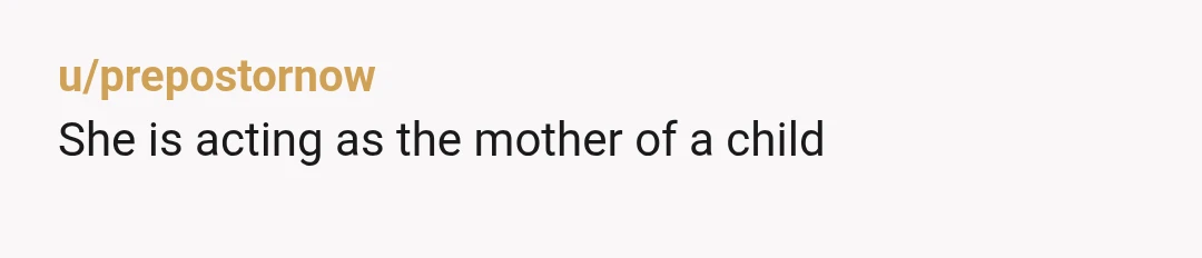 u/prepostornow
She is acting as the mother of a child