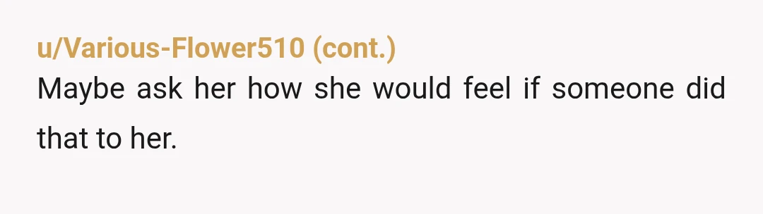 u/Star_Gazer_23 As a teacher of 35 years, I really appreciate that you took away a privilege as a consequence. For the sake of helping her grow and improve, it would...