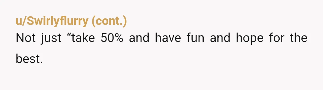 u/IlikePineapples2
NTA.
But are you married? If he burns through his 250k, he would still get half of yours once you divorce him.