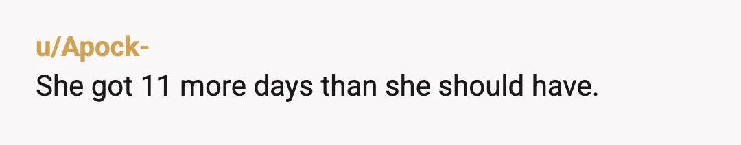 u/Apock-
She got 11 more days than she should have.