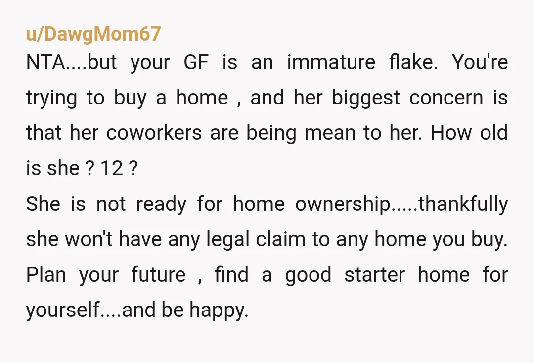 u/GrowFlowersNotWeeds You are giving someone you are not married to, too much control over a huge financial decision that is yours and yours alone. The two of you don’t have...