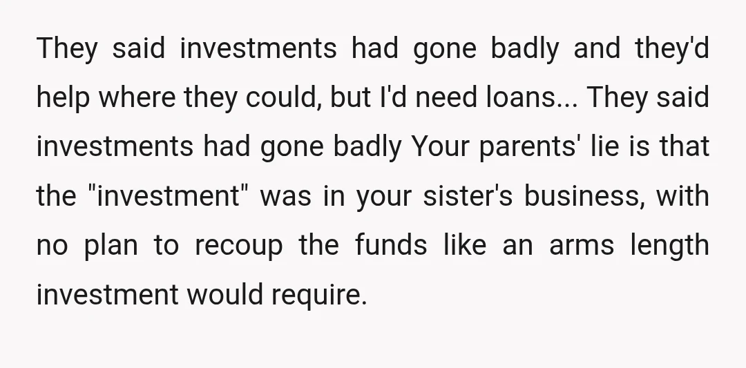 Had they been honest with you from the beginning, it still would very much suck that they chose to invest in your sister's business instead of your education as promised,...