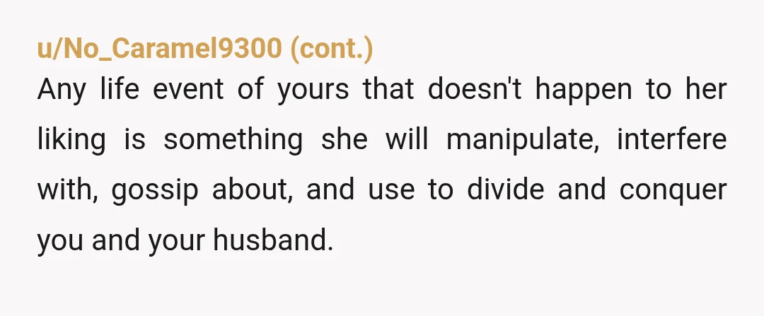 u/Last-Notice-2162 I would honestly delay the wedding. Because if you think this is bad wait until you have children if you want them she will meddle in everything. She will...