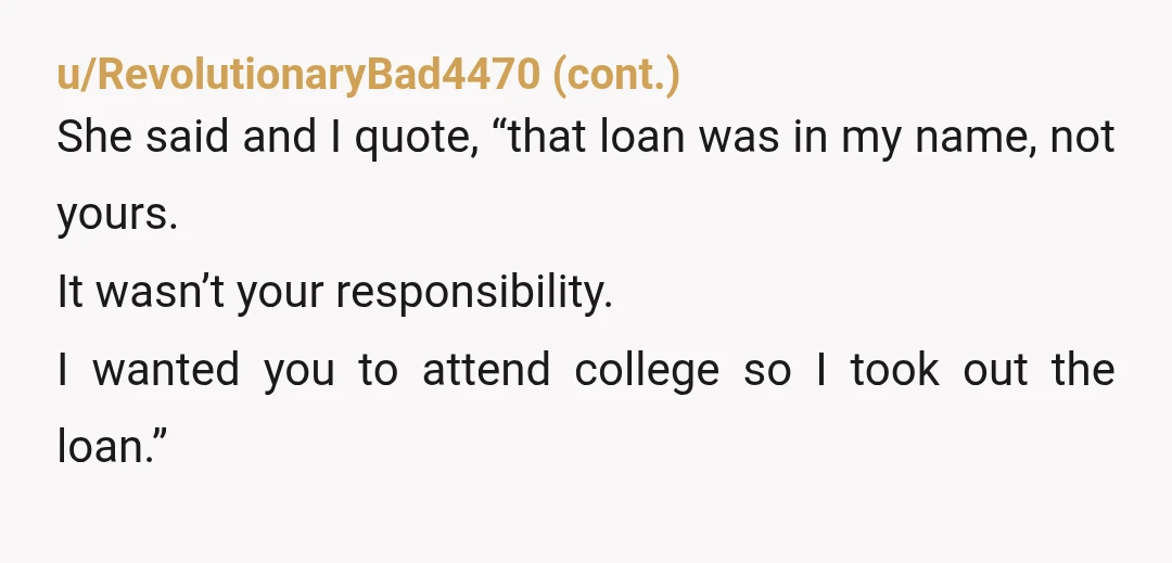 u/ovscrider NTA. He would not have had it wiped during BK as it's a fed student loan but the reality is he is responsible for the payments. Any parent needs...