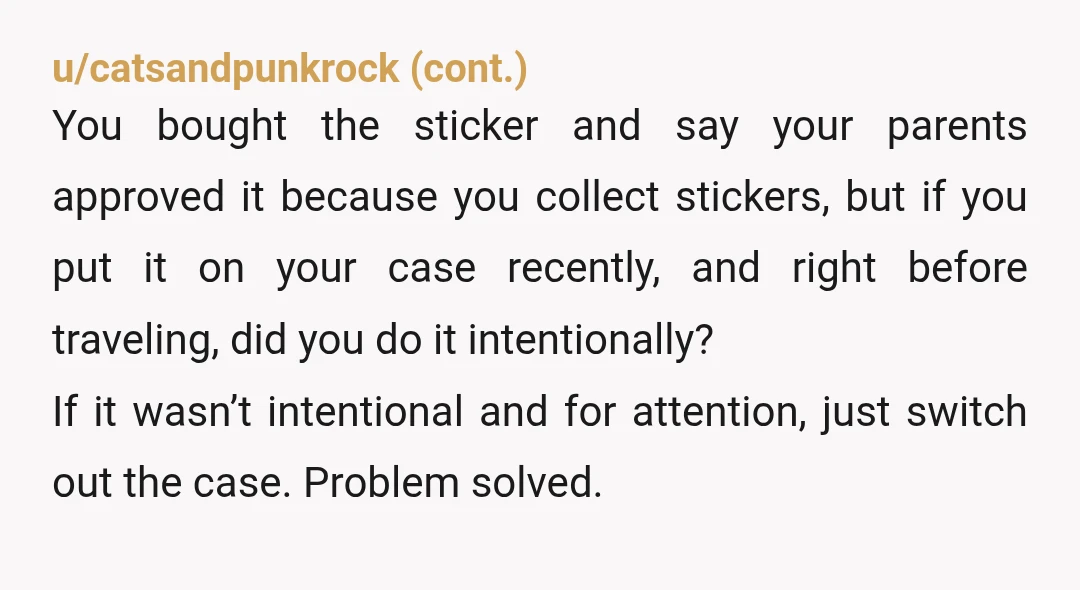 u/MollyOMalley99 Your title is misleading. You are not TA for putting a sticker on your phone. YWBTA if you intentionally carry your phone with a profanity on it to your...