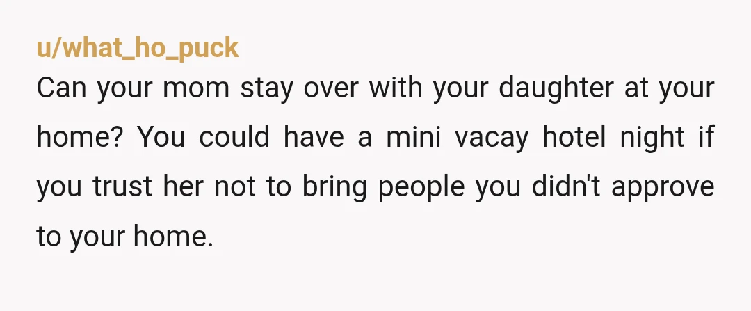 u/gl4mbition Your daughter shouldn’t even know about a sleepover until it’s set in stone, so how does she know? Did her grandmother tell her? That would be a problem for...