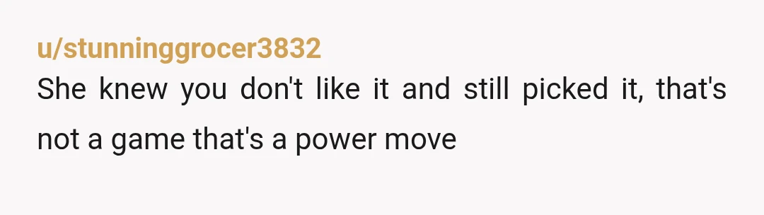 u/Impressive-End241
NOR.
You took her personal preferences into consideration because you're a good bf.
She didn't=selfish.