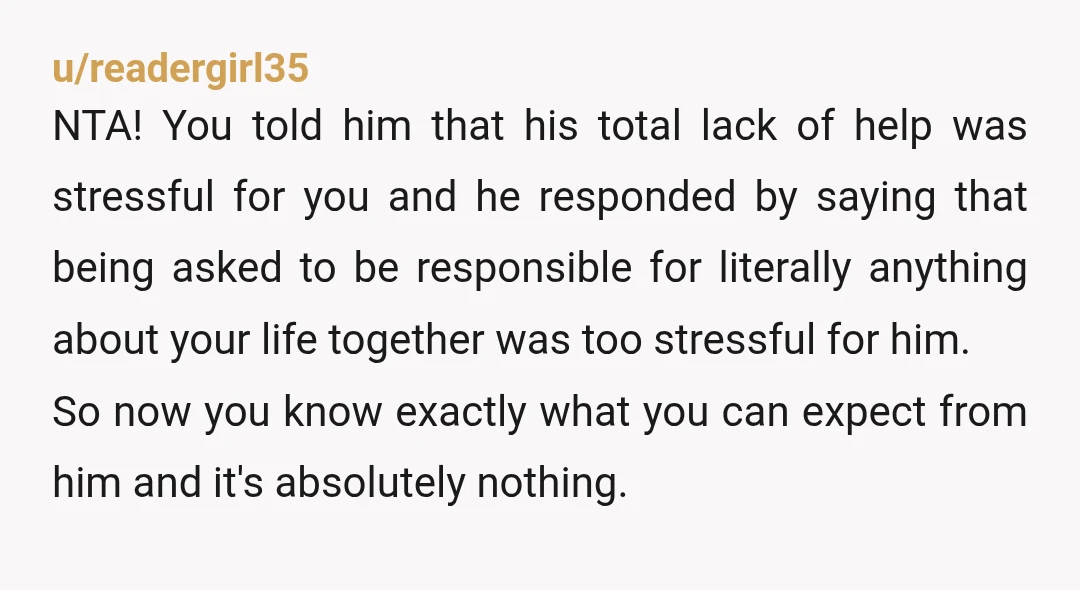u/Usual-Frosting3882
YWBTA for staying with him. he’s mocking you, he isn’t a partner, he’s a millstone.
For goodness sake do not have kids with him