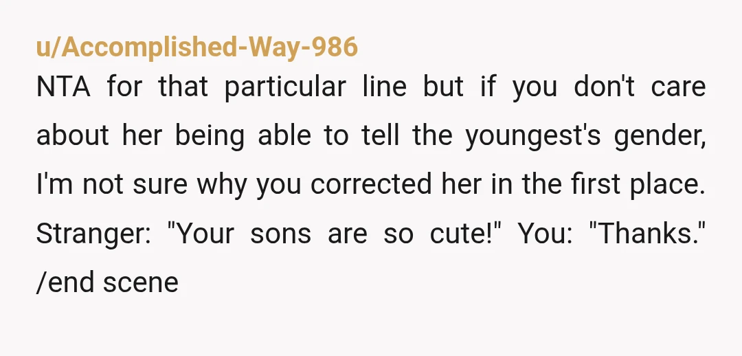 u/Accomplished-Way-986 NTA for that particular line but if you don't care about her being able to tell the youngest's gender, I'm not sure why you corrected her in the first...