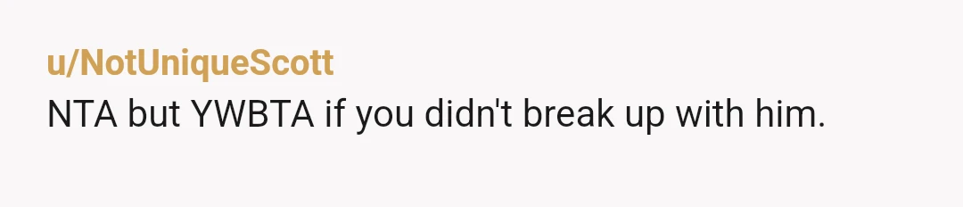 u/Speedracer__17
NTA - Never stay with someone who doesn't respect you.