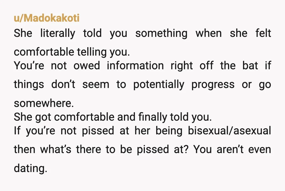 u/Madokakoti She literally told you something when she felt comfortable telling you. You’re not owed information right off the bat if things don’t seem to potentially progress or go somewhere....