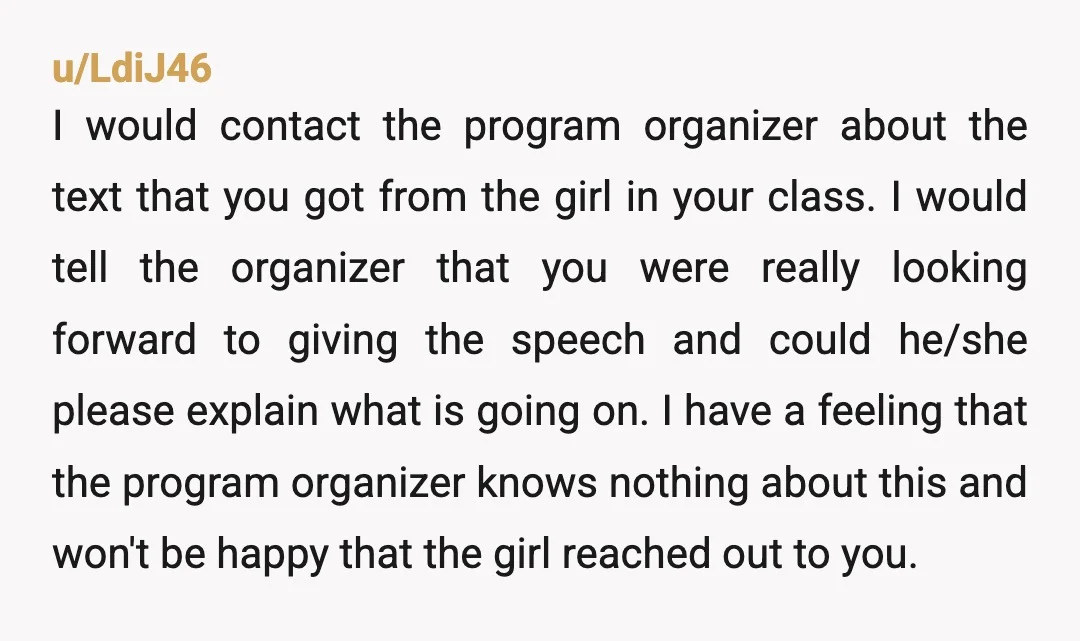 u/LdiJ46 I would contact the program organizer about the text that you got from the girl in your class. I would tell the organizer that you were really looking forward...