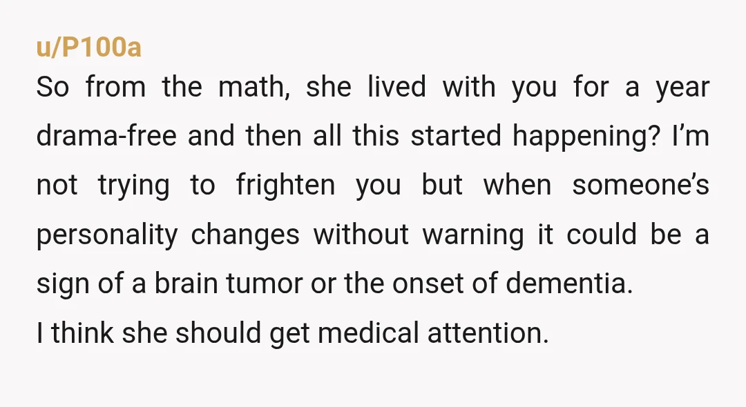 u/Dull-Geologist-8204 You know it takes two seconds to google dementia right? She is at the right age for it and a lot of your issues with her suggest she might...