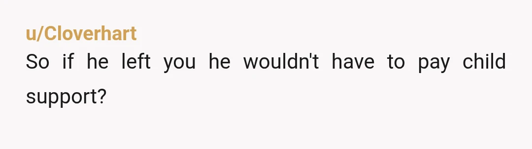 u/Alloddscanteven
YTA! Of course YTA! He absolutely has an obligation to financially support his child.