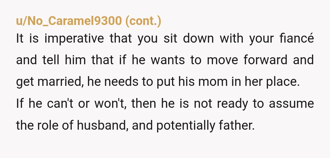 u/4pettydiva You have a husband to be problem along with a MIL problem. 1. MOST importantly, what will happen when you want to move into a house MIL deems not...