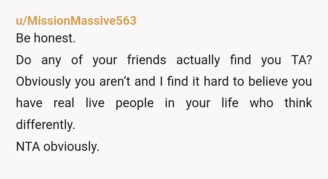 u/5PeeBeejay5
If your friends think you’re the AH here, get better friends.