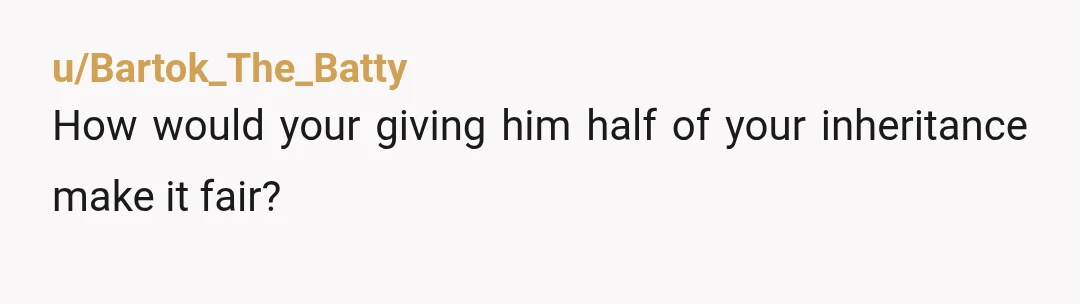 u/JazzyKnowsBest13 YNW. Ask him (and your parents) how you giving him some of your money would change his feeling awful about his grandparents loving him less. IF that was his...