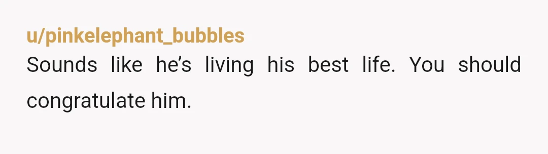 u/DanaMarie75038
YTA. You’re a creep. He is right to keep you away. You just want access to his money.