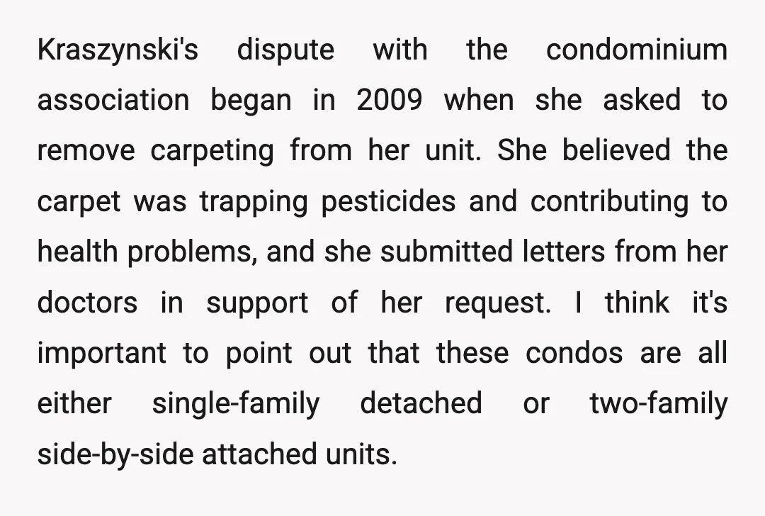 Kraszynski's dispute with the condominium association began in 2009 when she asked to remove carpeting from her unit. She believed the carpet was trapping pesticides and contributing to health problems,...