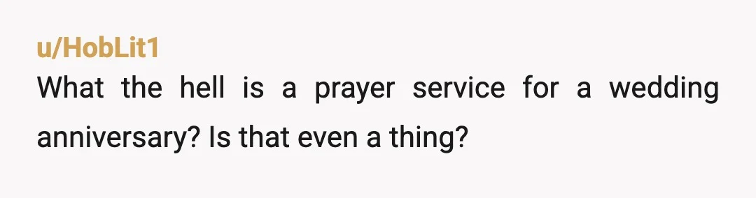 u/HobLit1
What the hell is a prayer service for a wedding anniversary?  Is that even a thing?