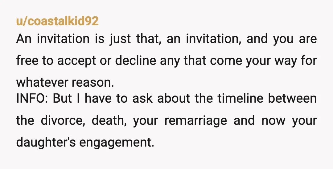 u/coastalkid92 An invitation is just that, an invitation, and you are free to accept or decline any that come your way for whatever reason. INFO: But I have to ask...