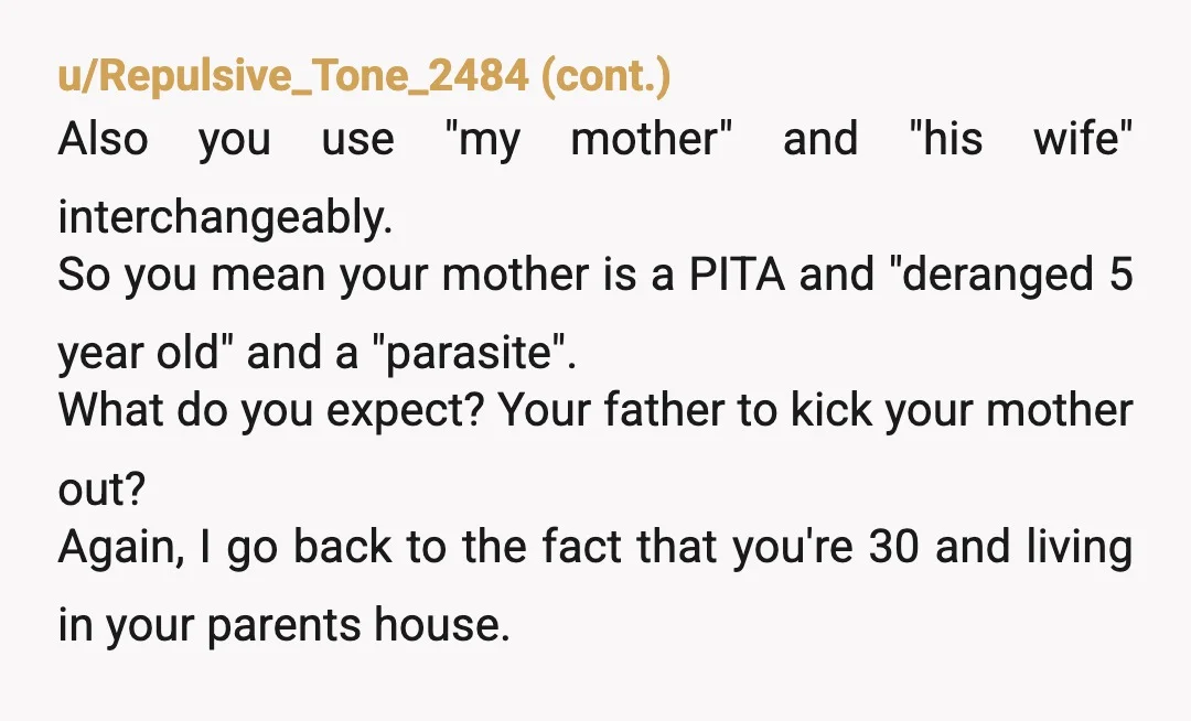 u/PresentationTough384 I think your mom has issues and I agree you don't need to clean all that mess. But you may want to cool it with calling your mother a...