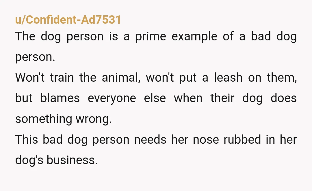 u/Artemis_does_maths
Totally her fault the dog got away.
You waited a few minutes to give her a chance to catch it which was more than you had to.
NTA