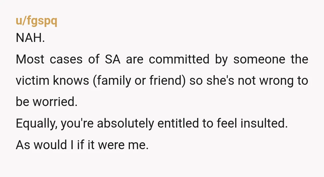 u/AdventurousSalad3785 Statistically the most likely person to sexually assault a child is a man they know-aka a family member or family friend. My best friend growing up was raped repeatedly...