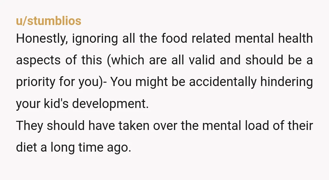 u/stumblios Honestly, ignoring all the food related mental health aspects of this (which are all valid and should be a priority for you)- You might be accidentally hindering your kid's...