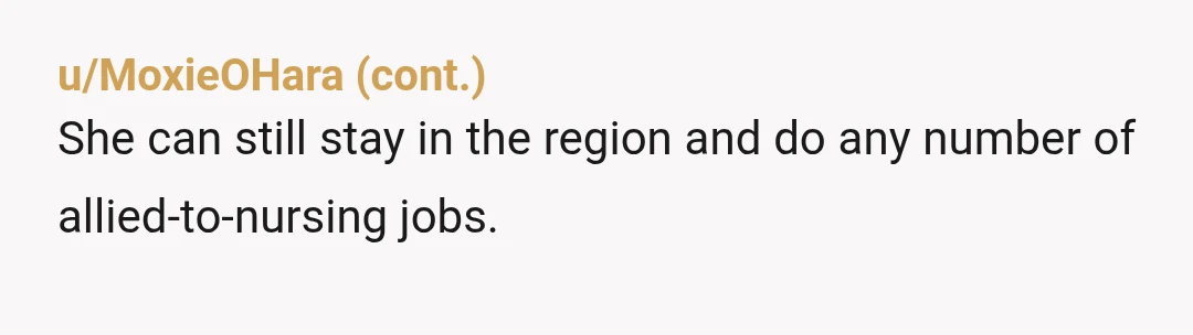 u/Ioxem NTA, but she might feel like she has to commit to this one career and hinges her whole identity as a person upon it. If someone does that it's...