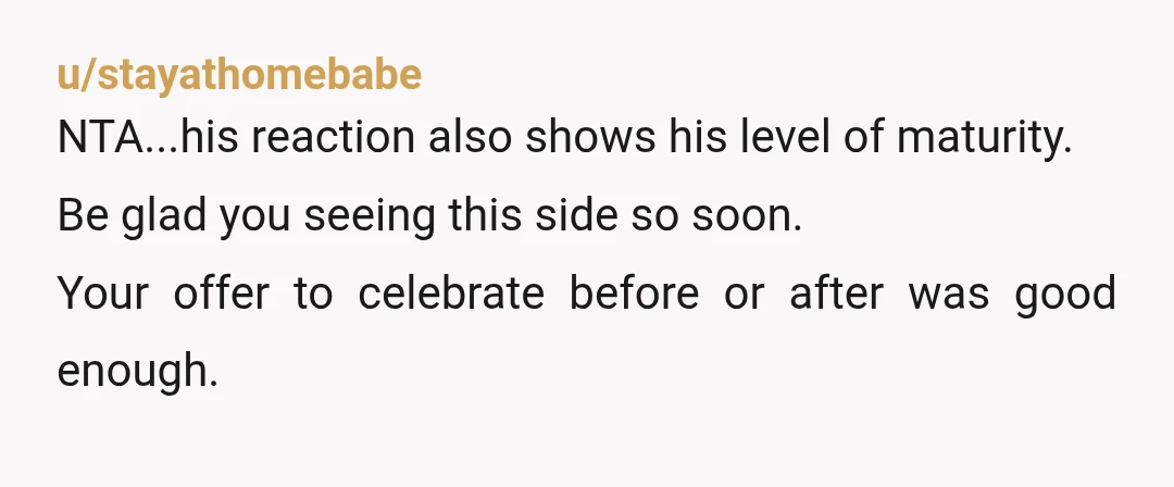 u/Devouring-Flame NTA. Seriously though? This is out of your control you’ve known about the wedding in advance. He can come to the wedding after graduation and then y’all can celebrate...