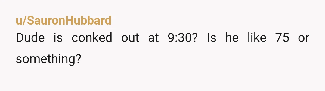 u/magic_snail1888 NTA. This is par for the course when sharing a space. You weren't home by the time he went to bed. He should have slept elsewhere or expected to...