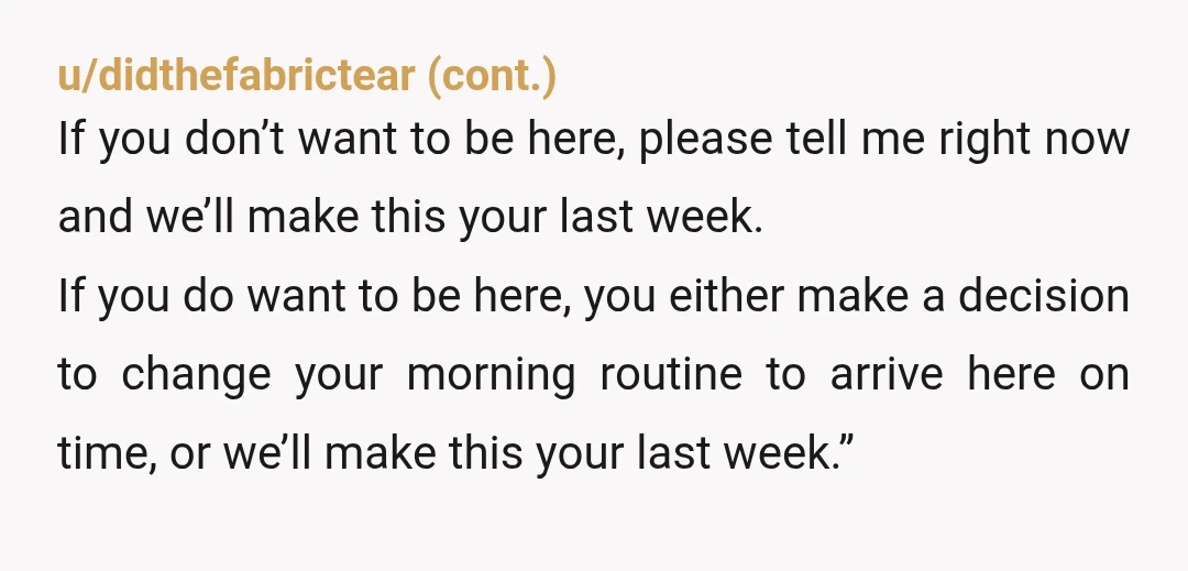 u/RelativeGuidance4354
If the come in at 8, shouldn't working hours be 7.45? Change her hours to 7.45.
If she is still late, then she can go