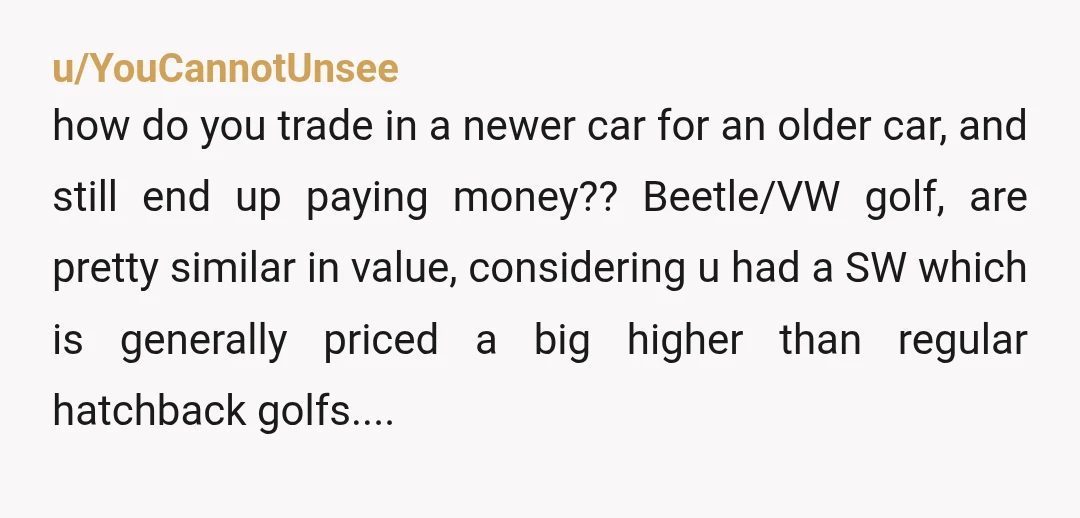 u/Jaffico You traded a paid off 2017 Golf with 92k miles for a 2015 Convertible Beetle with a few thousand more miles and a 4k difference in trade in value...