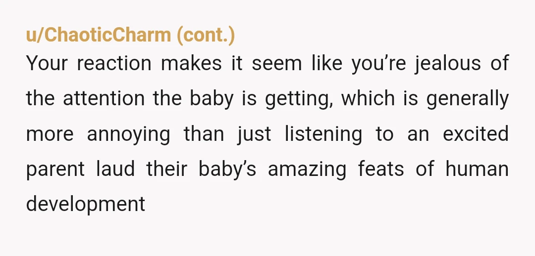 u/AcePsych247 NTA, I’m a dad to two, including an 8 week old, and I thought this was funny as hell. Never make fun of a child, but you were making...