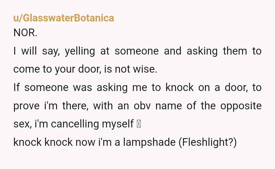 u/MsSamm
NOR.
Is it possible he got your real first name through an address lookup online? Is it on a mailbox he could see?
