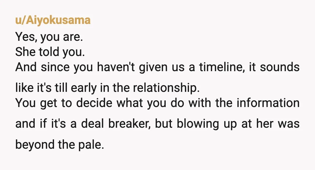 u/Aiyokusama Yes, you are. She told you. And since you haven't given us a timeline, it sounds like it's till early in the relationship. You get to decide what you...