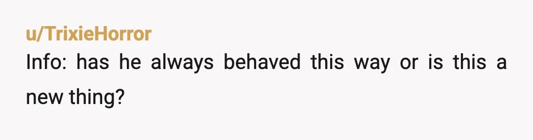 u/TrixieHorror
Info: has he always behaved this way or is this a new thing?