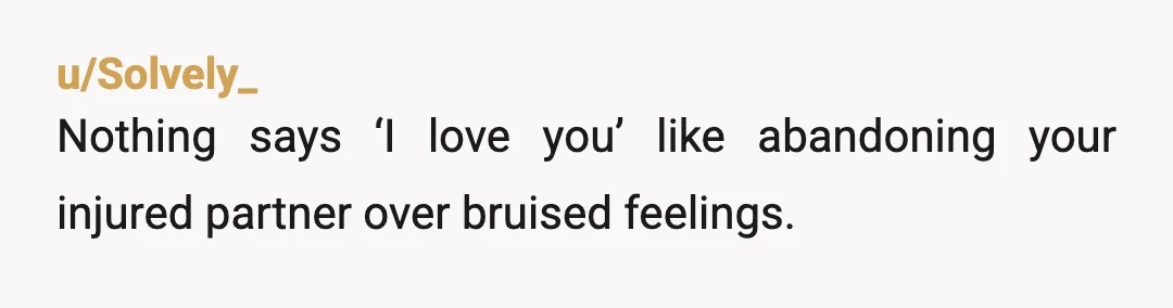 u/Solvely_
Nothing says ‘I love you’ like abandoning your injured partner over bruised feelings.