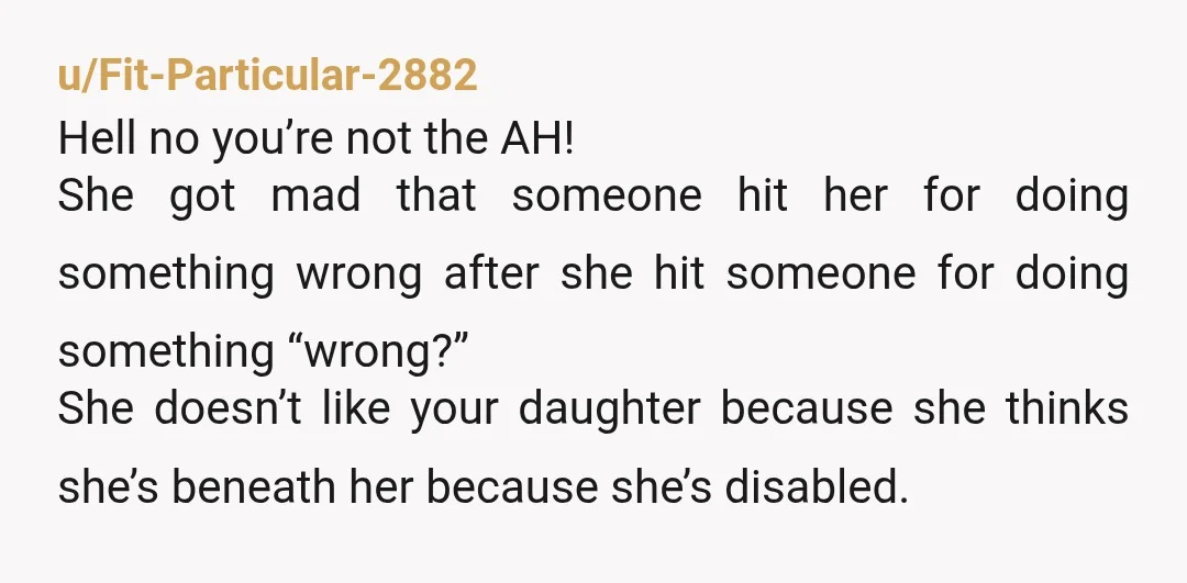 u/Fit-Particular-2882 Hell no you’re not the AH! She got mad that someone hit her for doing something wrong after she hit someone for doing something “wrong?” She doesn’t like your...