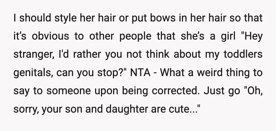 I should style her hair or put bows in her hair so that it’s obvious to other people that she’s a girl "Hey stranger, I'd rather you not think about...